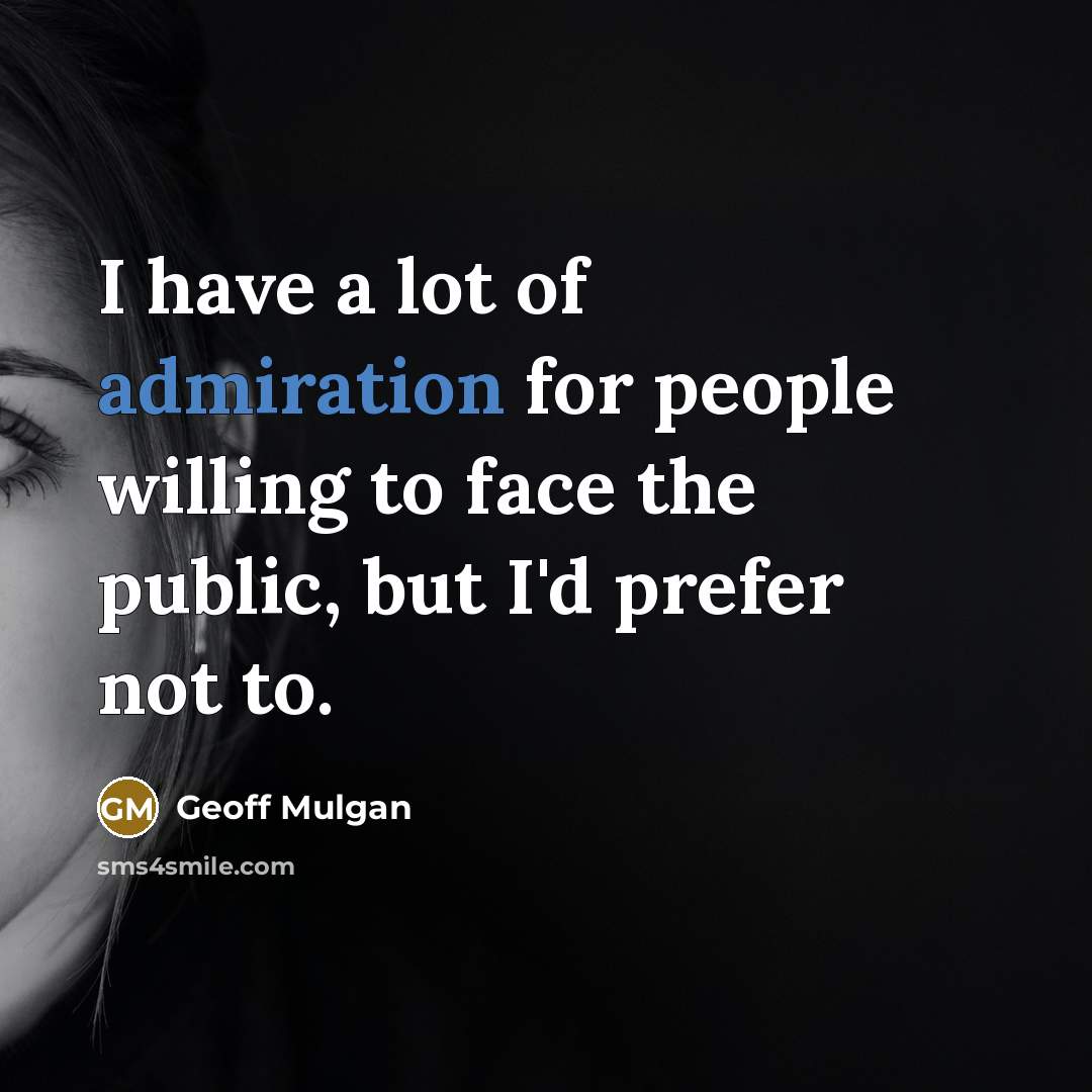 “I have a lot of admiration for people willing to…” quote by Geoff Mulgan