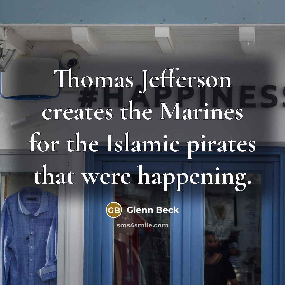 “Thomas Jefferson creates the Marines for the Islamic pirates that…” quote by Glenn Beck
