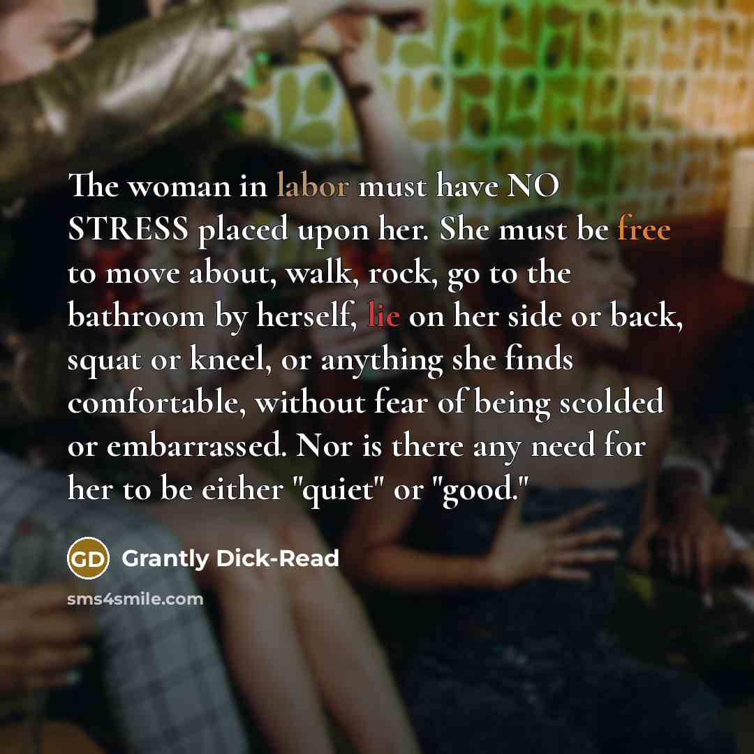 “The woman in labor must have NO STRESS placed upon…” quote by Grantly Dick-Read