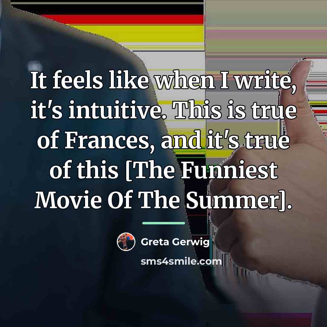 “It feels like when I write, it's intuitive. This is…” quote by Greta Gerwig