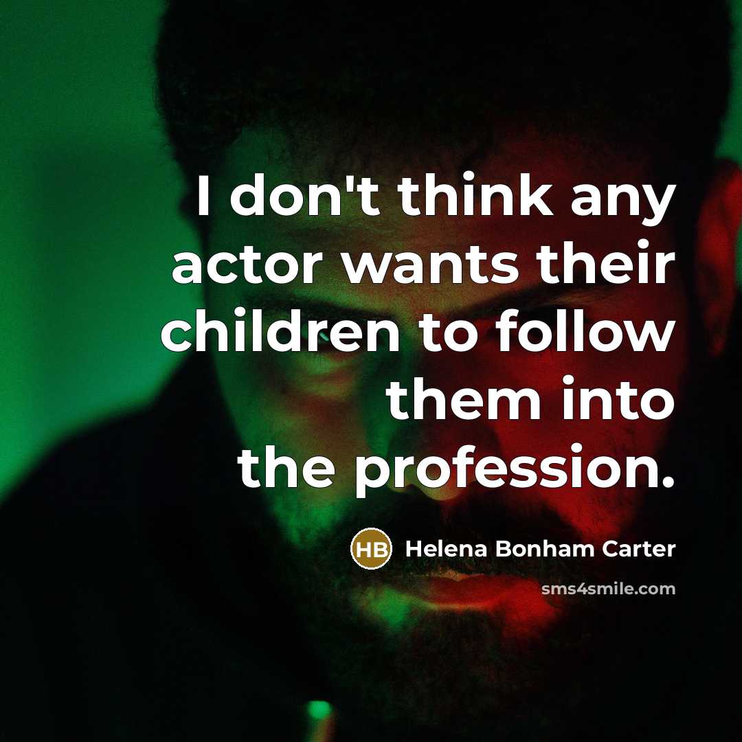 “I don't think any actor wants their children to follow…” quote by Helena Bonham Carter