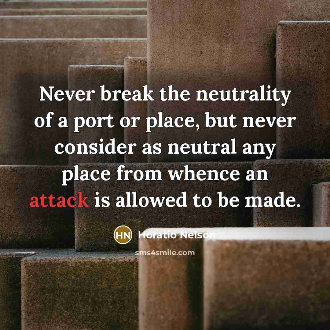 “Never break the neutrality of a port or place, but…” quote by Horatio Nelson