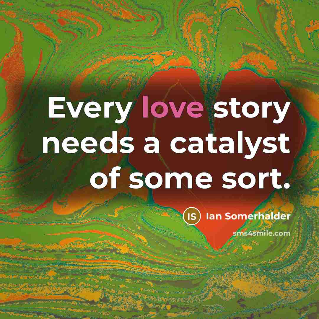 “Every love story needs a catalyst of some sort.…” quote by Ian Somerhalder