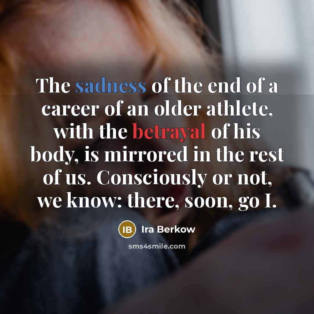 “The sadness of the end of a career of an…” quote by Ira Berkow