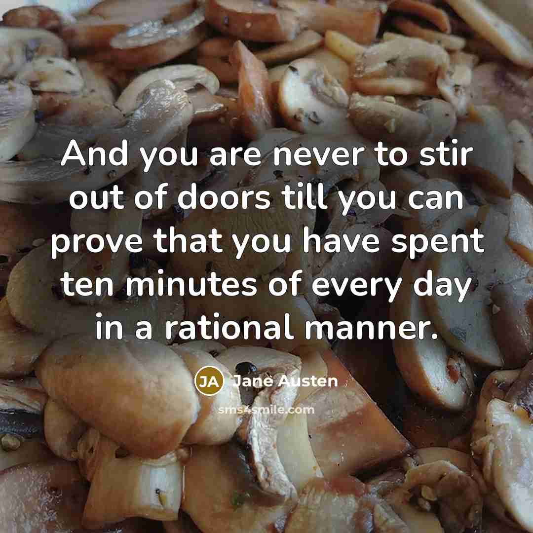 “And you are never to stir out of doors till…” quote by Jane Austen