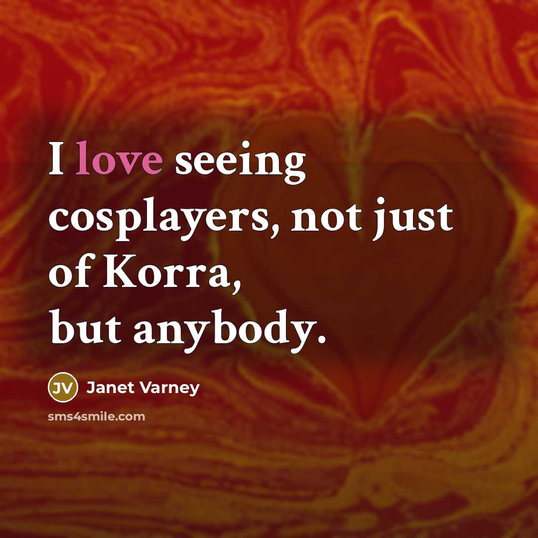 “I love seeing cosplayers, not just of Korra, but anybody.…” quote by Janet Varney
