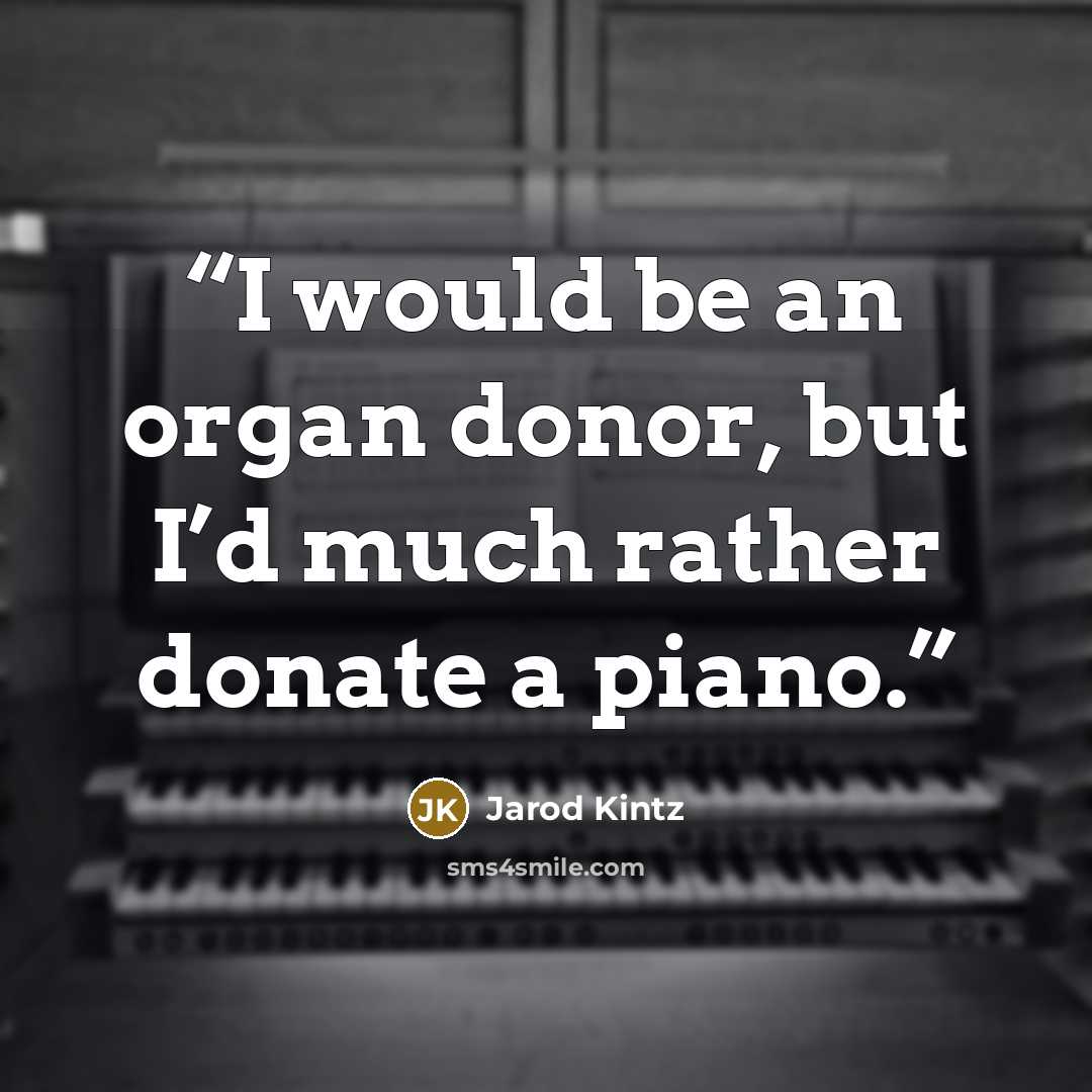 “I would be an organ donor, but I’d much rather donate a piano.” quote by Jarod Kintz