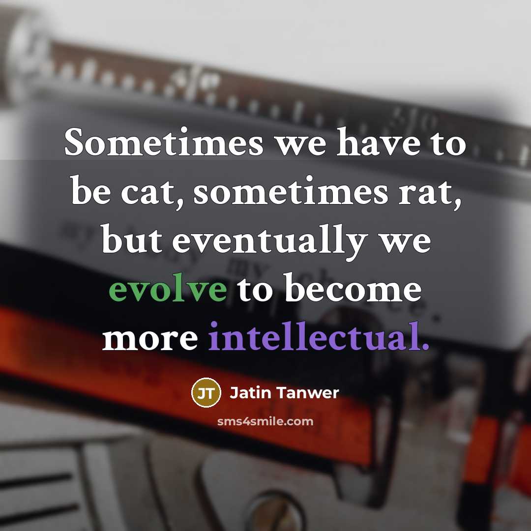 “Sometimes we have to be cat, sometimes rat, but eventually…” quote by Jatin Tanwer