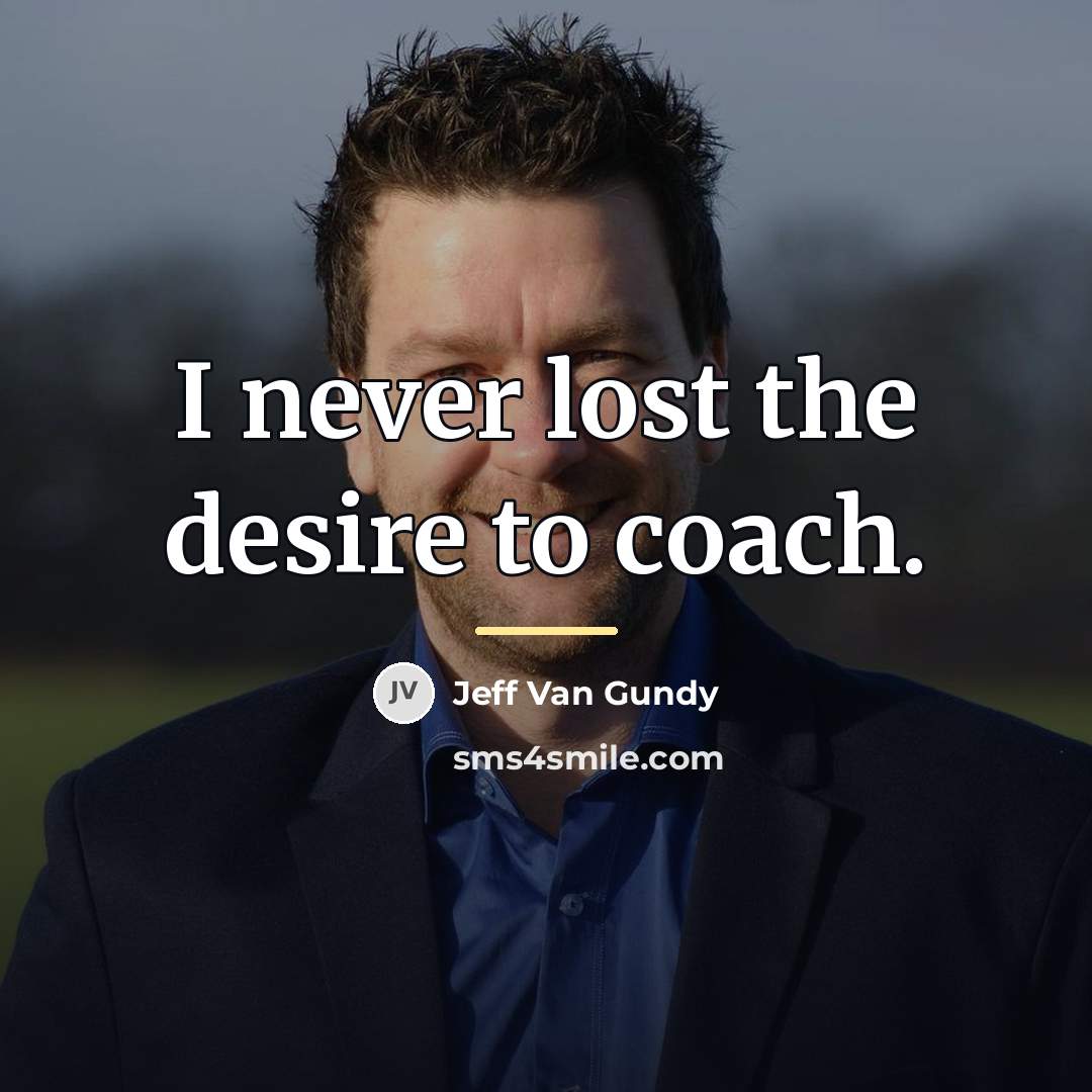 “I never lost the desire to coach.…” quote by Jeff Van Gundy