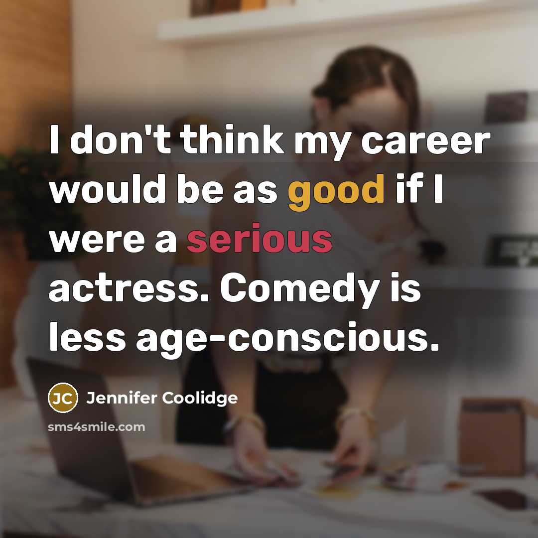 “I don't think my career would be as good if…” quote by Jennifer Coolidge