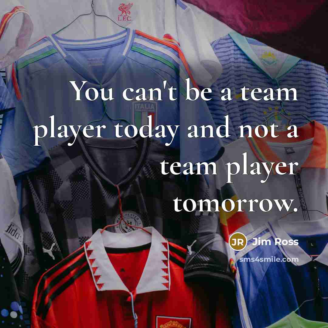 “You can't be a team player today and not a team player tomorrow.” quote by Jim Ross