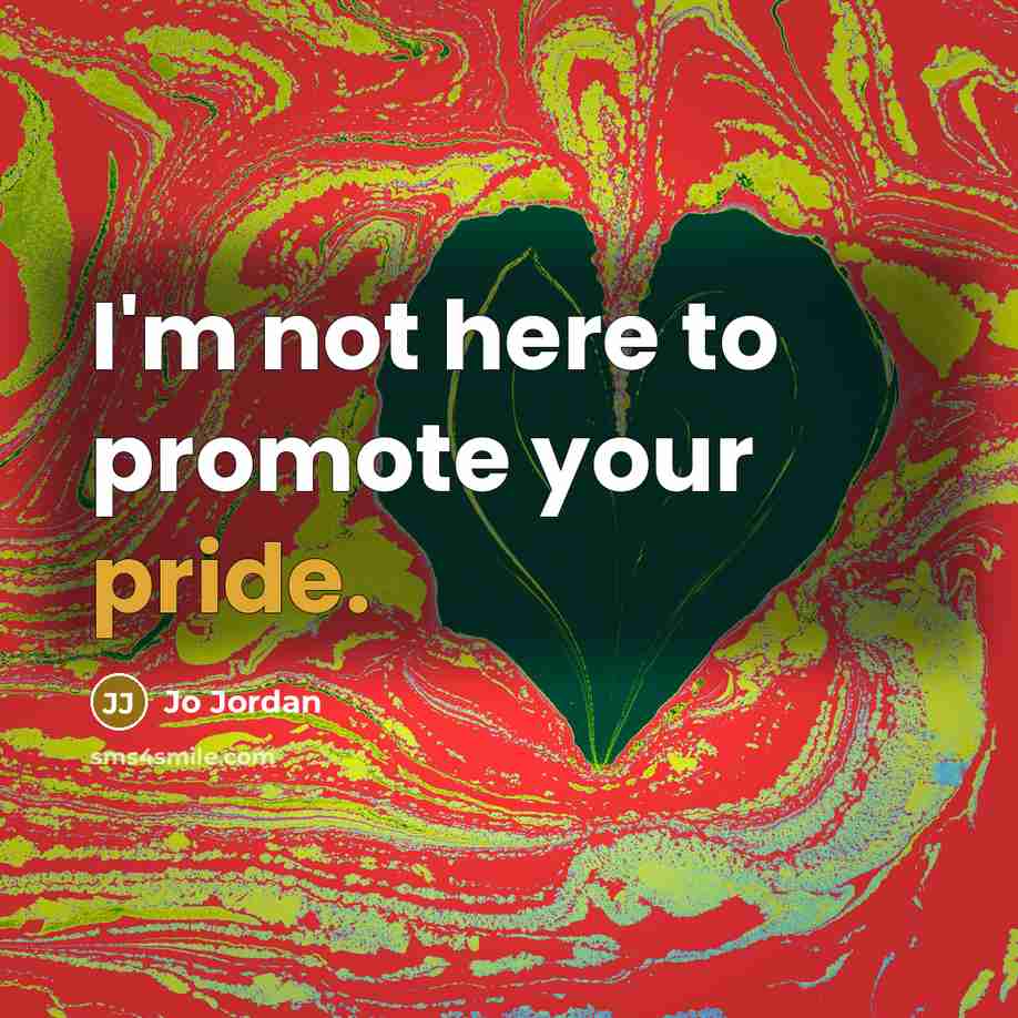 “I'm not here to promote your pride.” quote by Jo Jordan