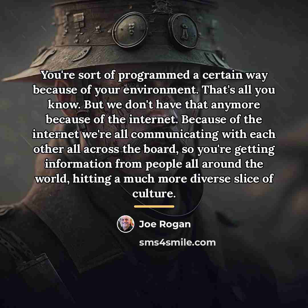 “You're sort of programmed a certain way because of your…” quote by Joe Rogan