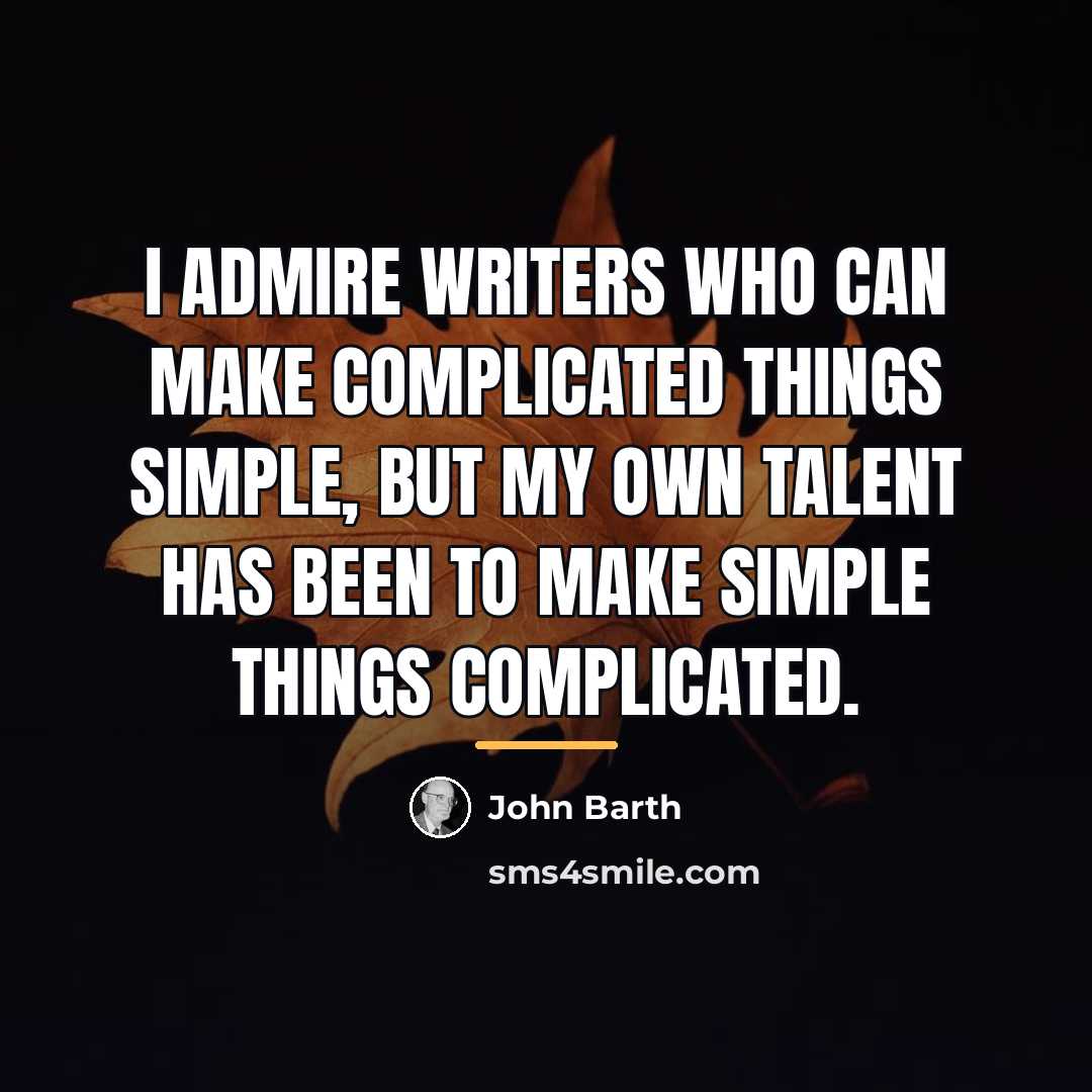 “I admire writers who can make complicated things simple, but…” quote by John Barth