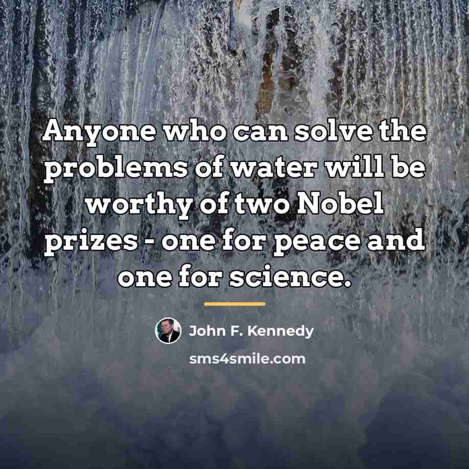 “Anyone who can solve the problems of water will be…” quote by John F. Kennedy