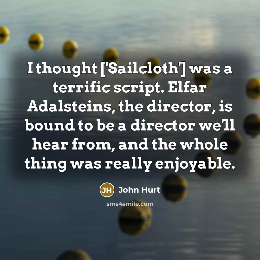 “I thought ['Sailcloth'] was a terrific script. Elfar Adalsteins, the…” quote by John Hurt