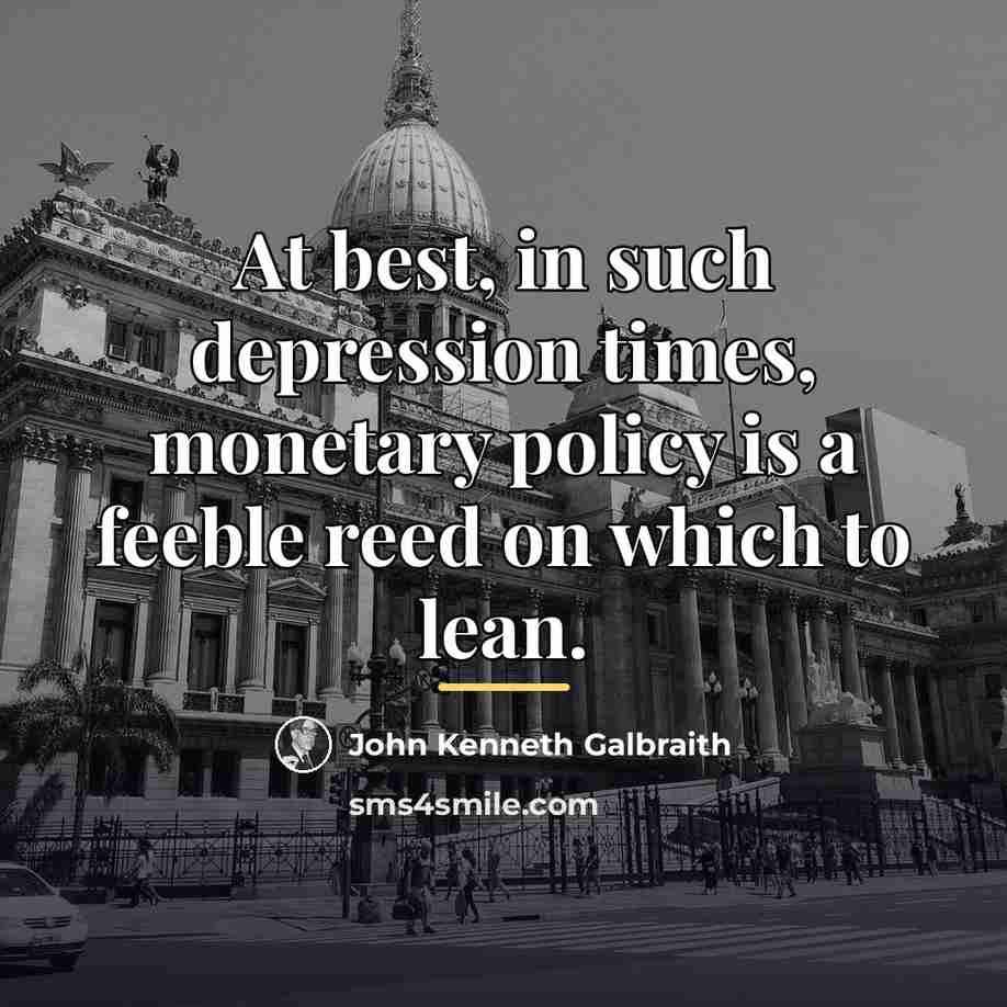 “At best, in such depression times, monetary policy is a…” quote by John Kenneth Galbraith