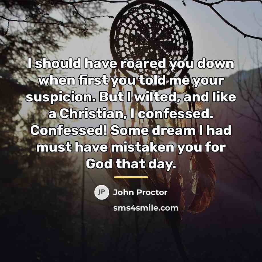 “I should have roared you down when first you told…” quote by John Proctor