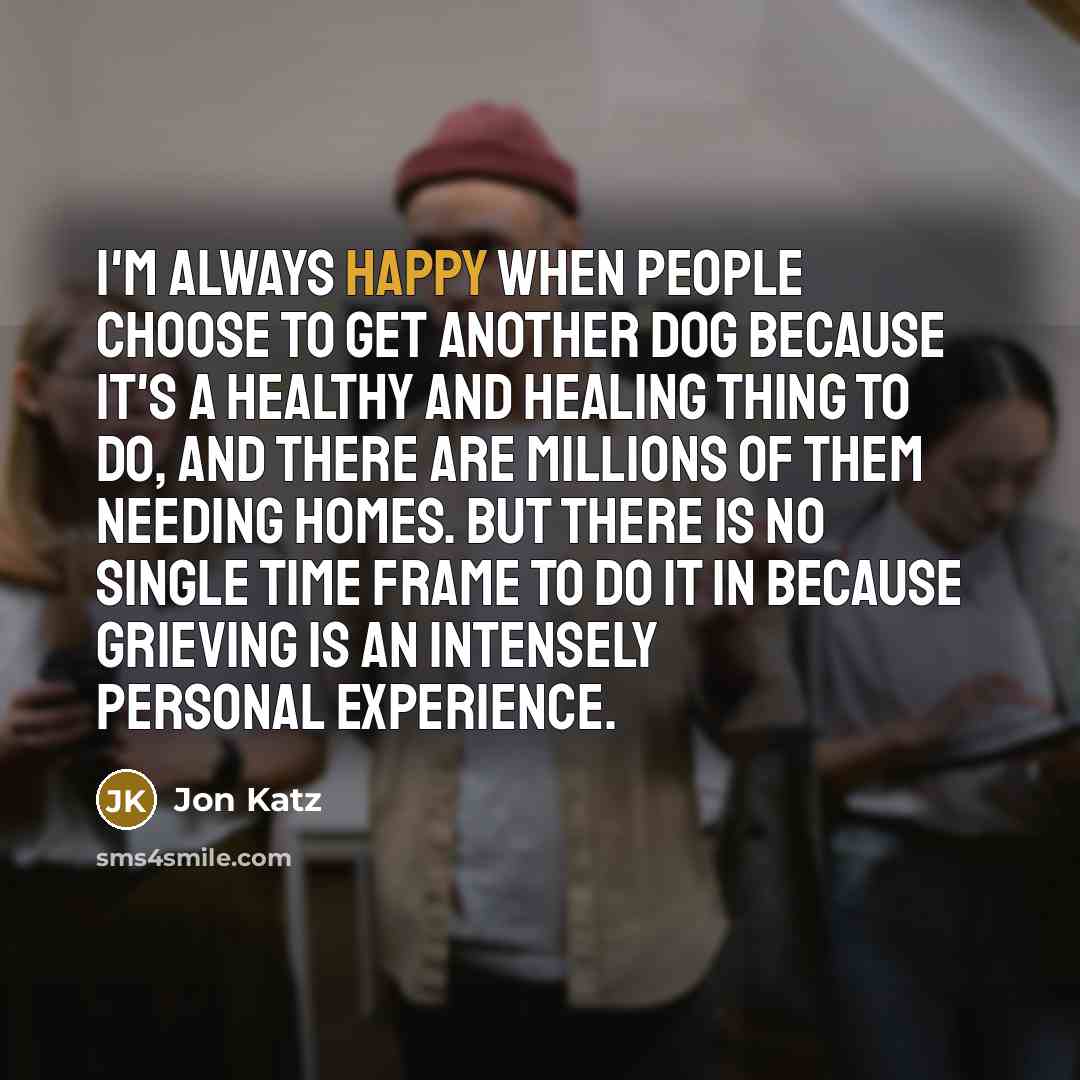 “I'm always happy when people choose to get another dog…” quote by Jon Katz