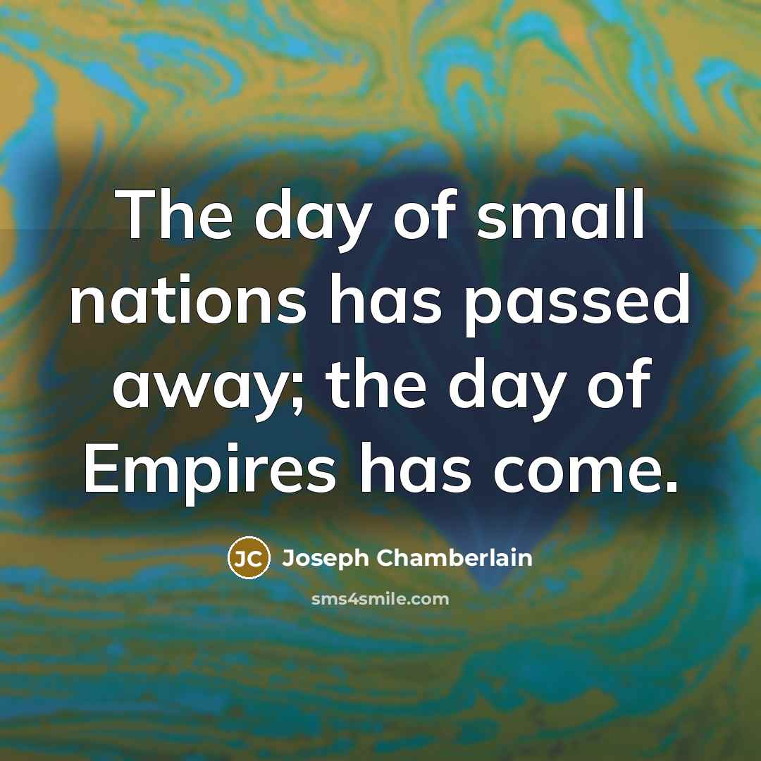 “The day of small nations has passed away; the day…” quote by Joseph Chamberlain