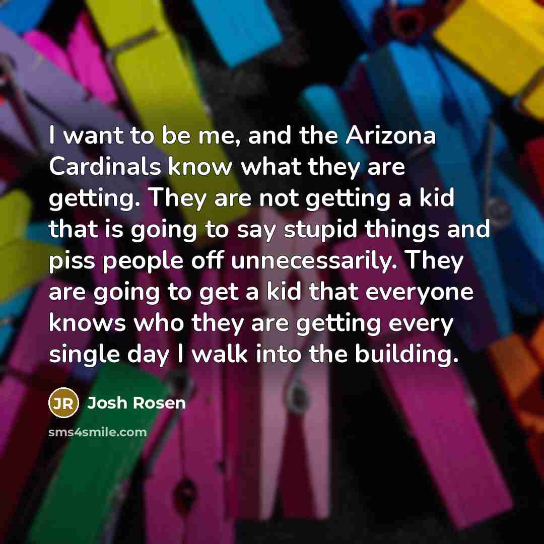 “I want to be me, and the Arizona Cardinals know…” quote by Josh Rosen