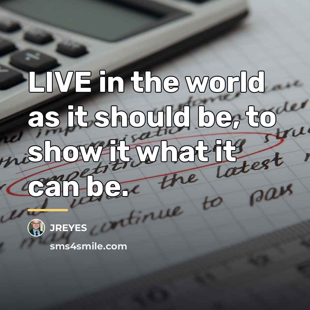 “LIVE in the world as it should be, to show…” quote by JREYES