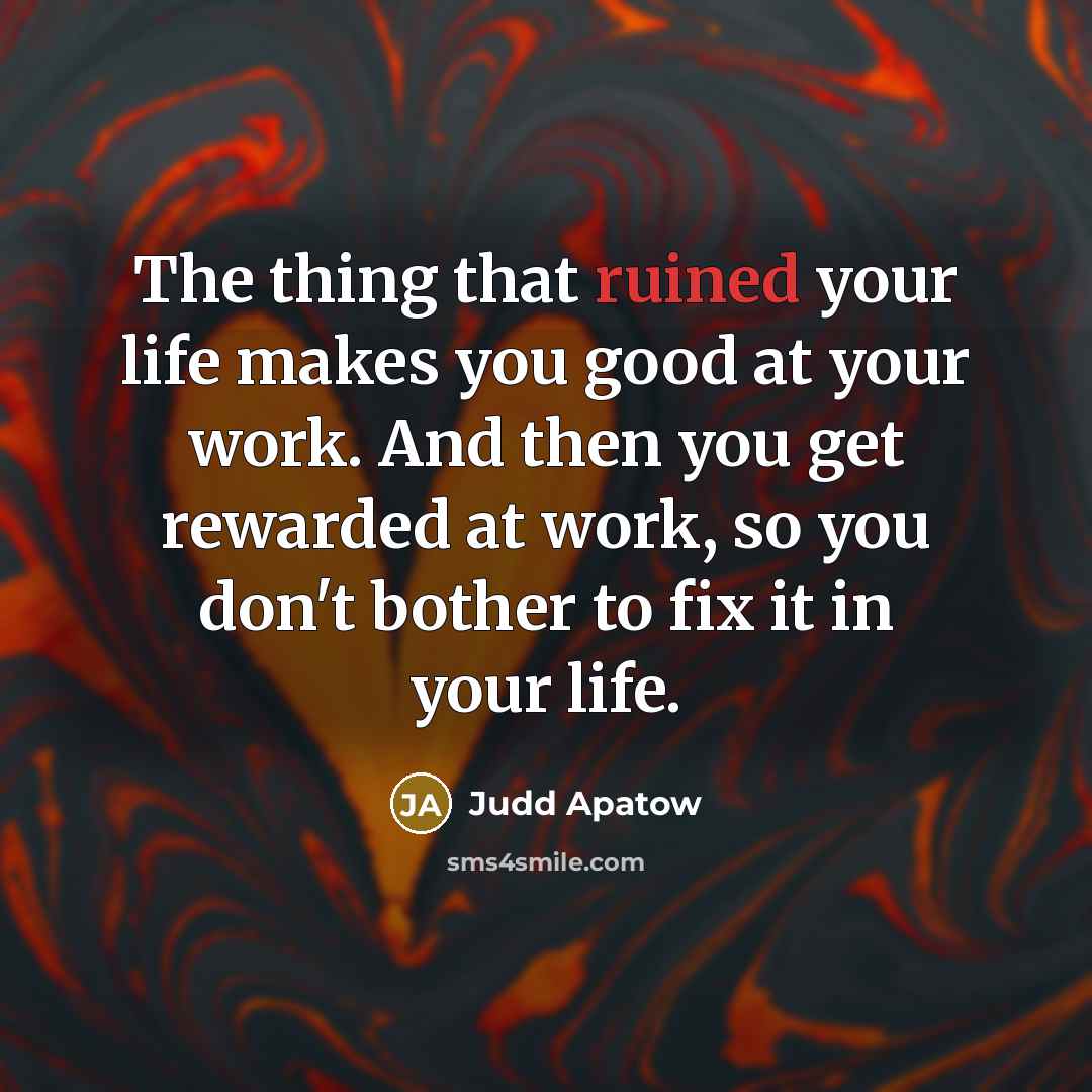 “The thing that ruined your life makes you good at…” quote by Judd Apatow