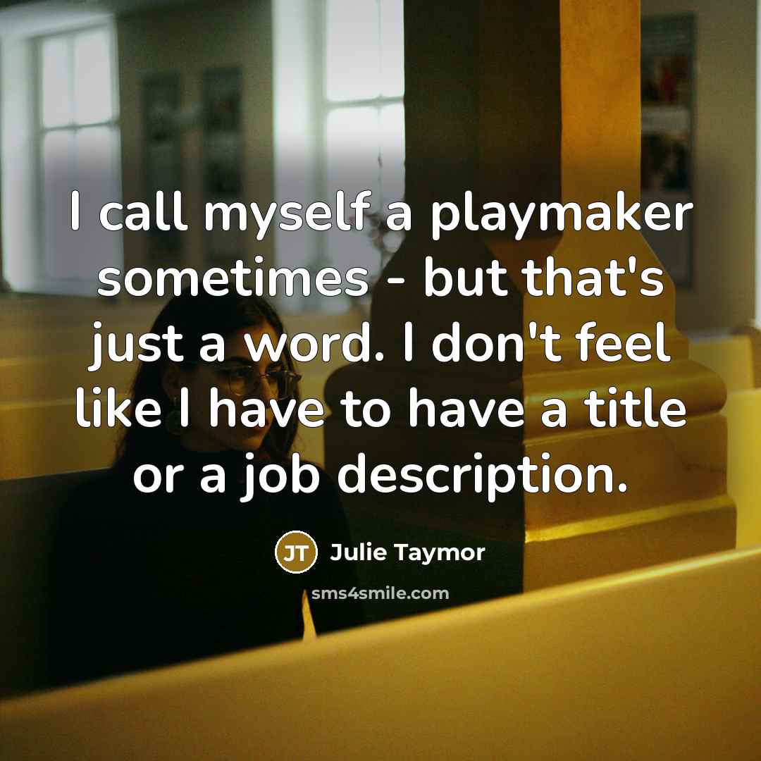 “I call myself a playmaker sometimes - but that's just…” quote by Julie Taymor