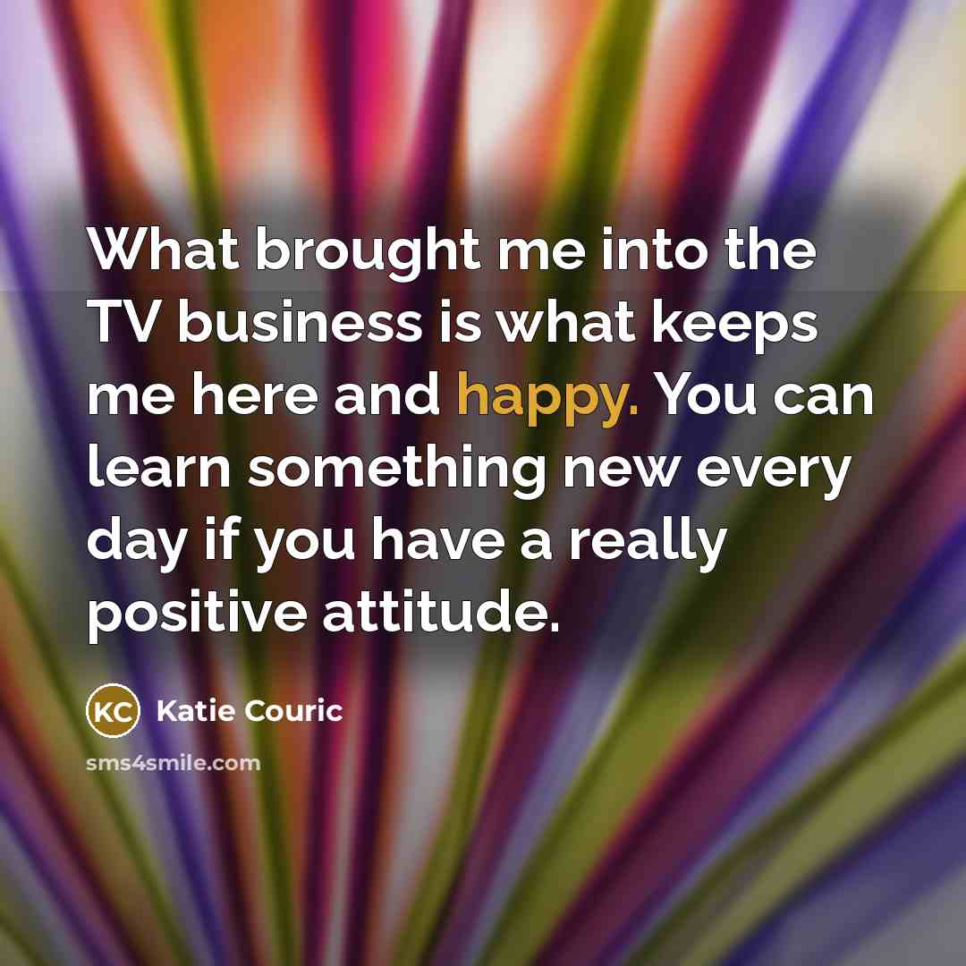 “What brought me into the TV business is what keeps…” quote by Katie Couric