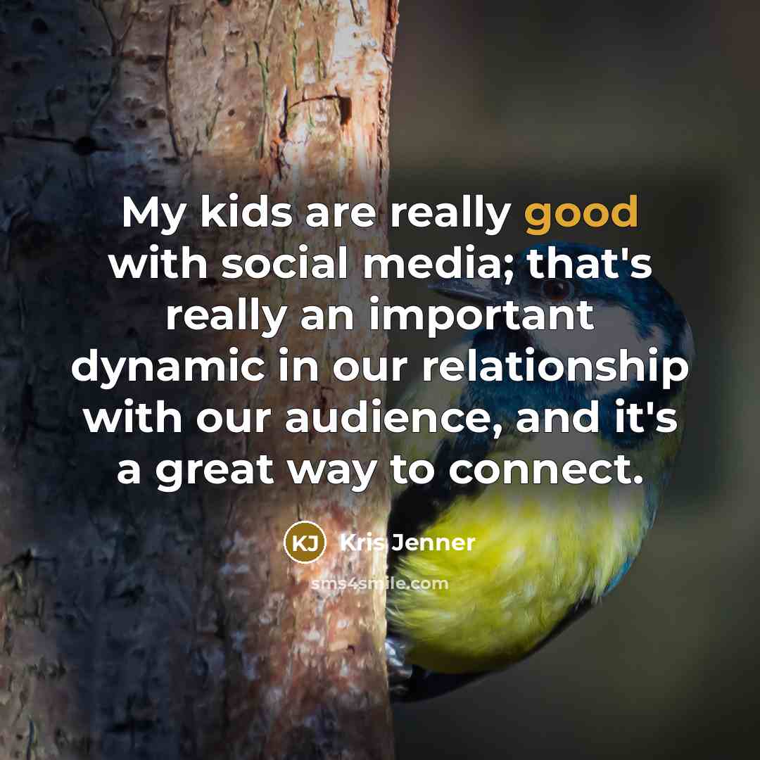 “My kids are really good with social media; that's really…” quote by Kris Jenner