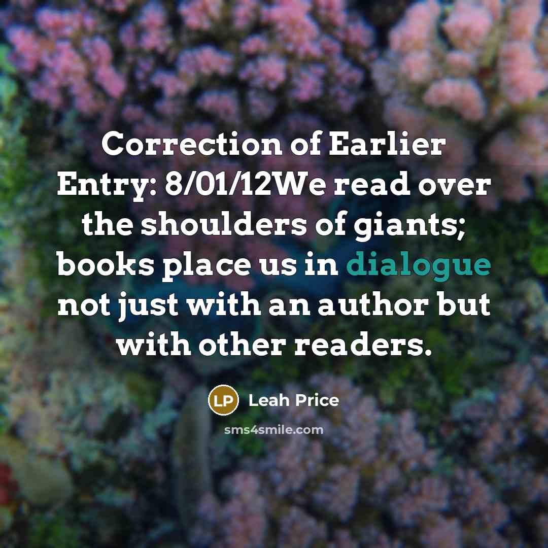 “Correction of Earlier Entry: 8/01/12We read over the shoulders of…” quote by Leah Price