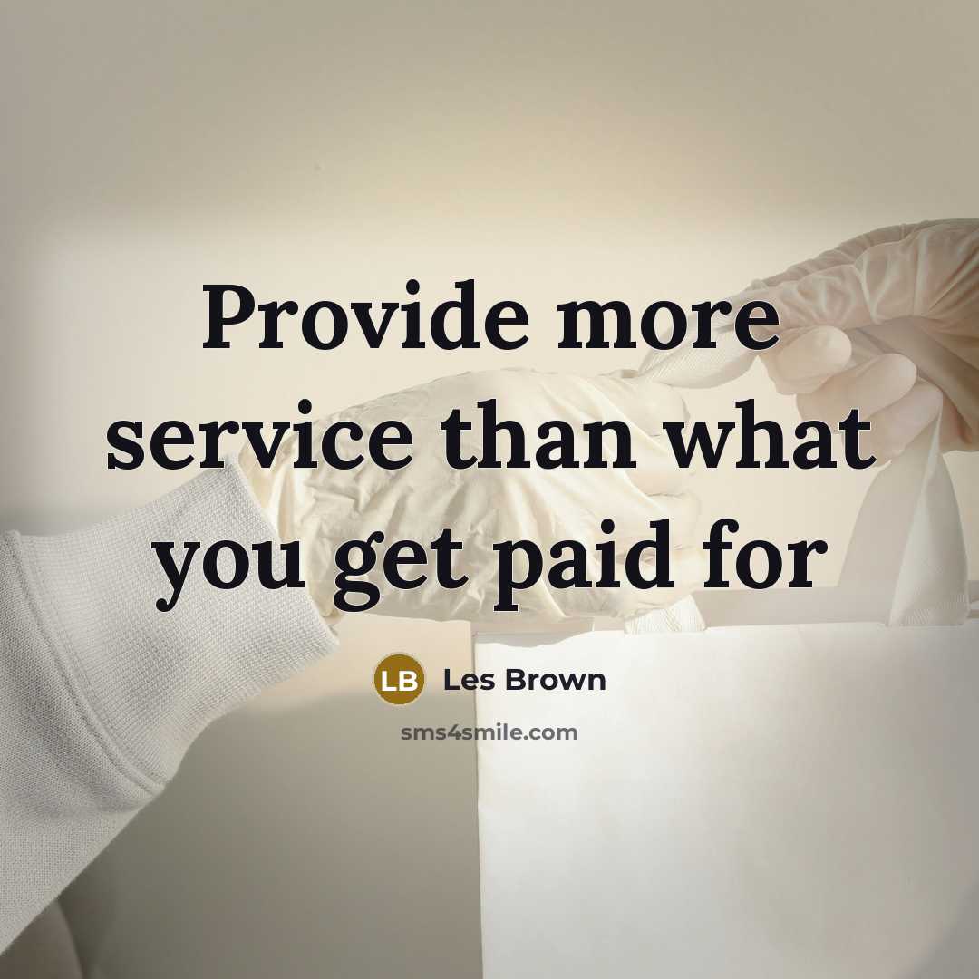 “Provide more service than what you get paid for…” quote by Les Brown