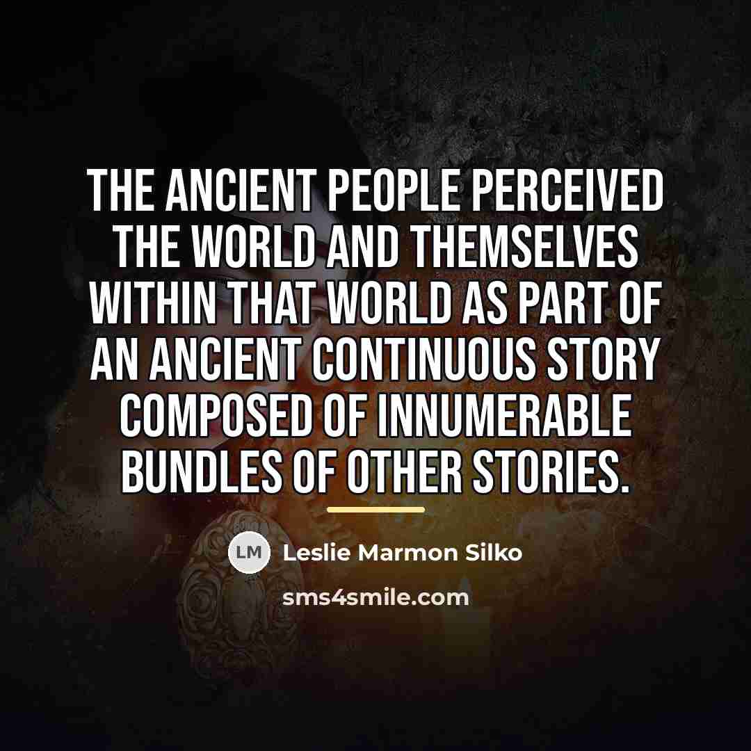“the ancient people perceived the world and themselves within that…” quote by Leslie Marmon Silko