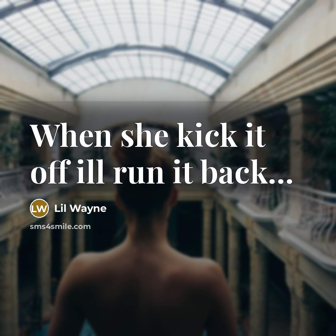 “When she kick it off ill run it back…” quote by Lil Wayne