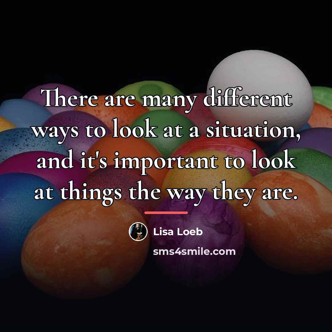 “There are many different ways to look at a situation,…” quote by Lisa Loeb