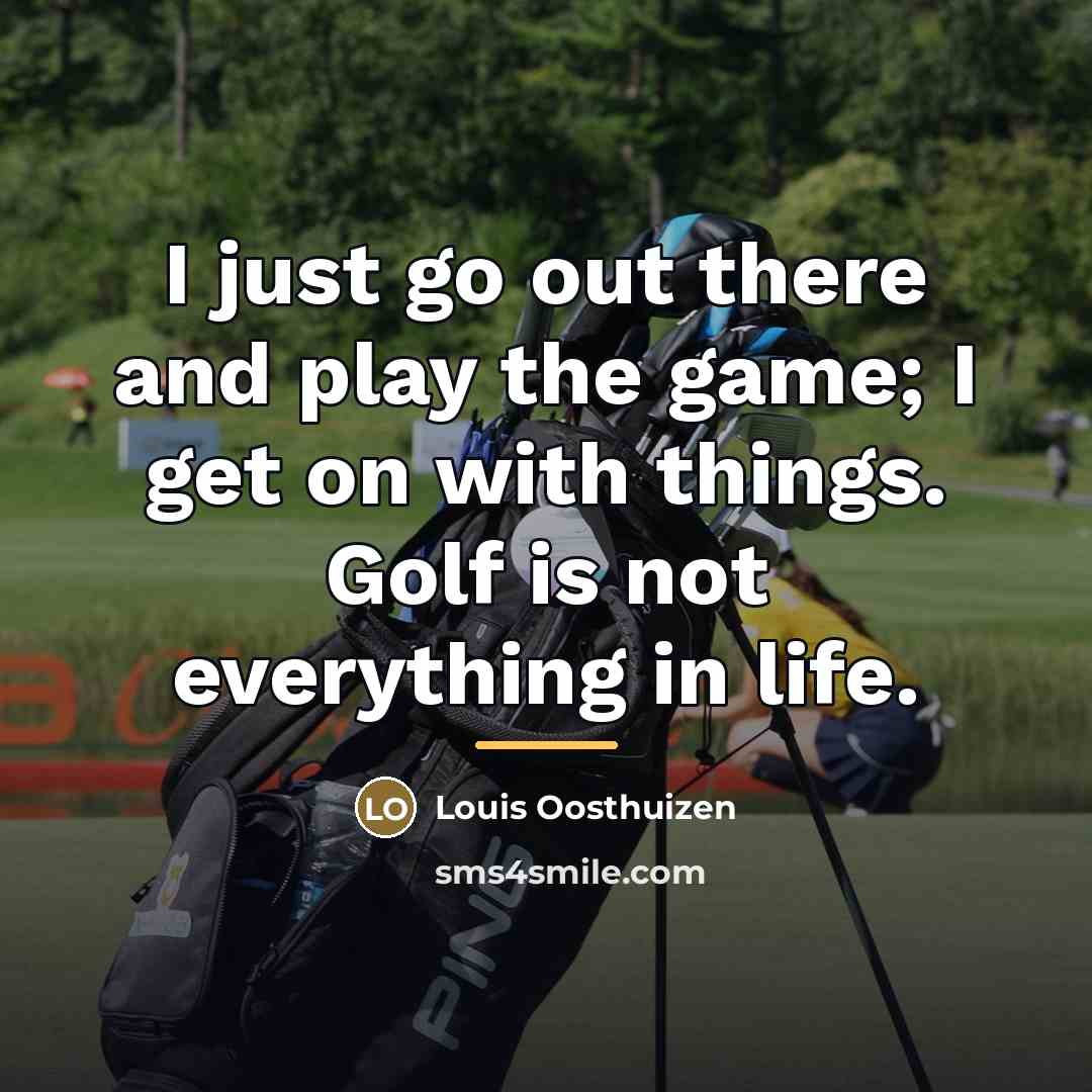 “I just go out there and play the game; I…” quote by Louis Oosthuizen