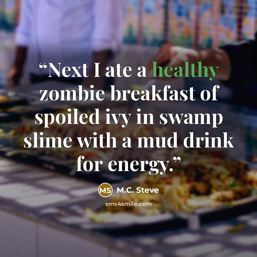 “Next I ate a healthy zombie breakfast of spoiled ivy in swamp slime with a mud drink for energy.” quote by M.C. Steve
