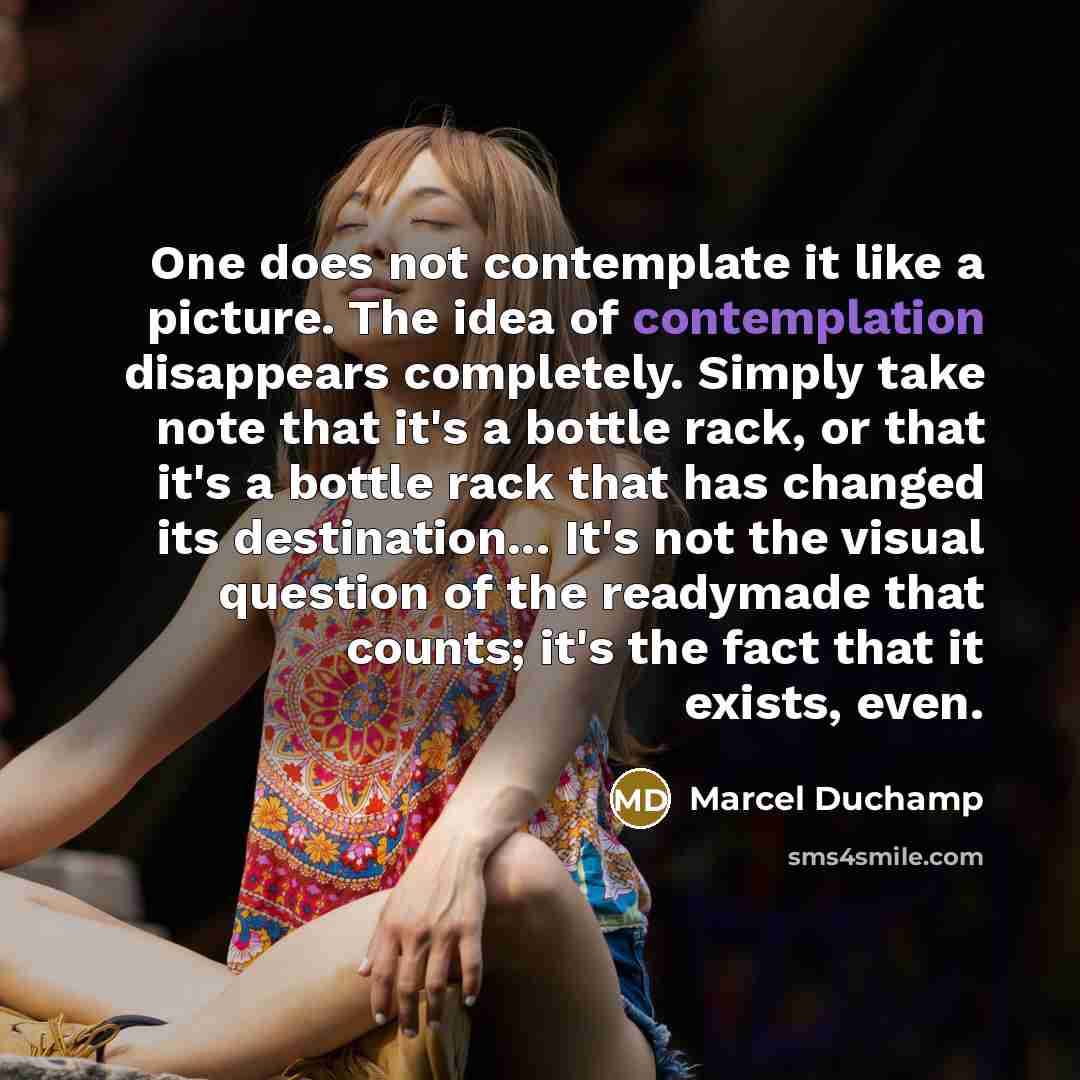 “One does not contemplate it like a picture. The idea…” quote by Marcel Duchamp
