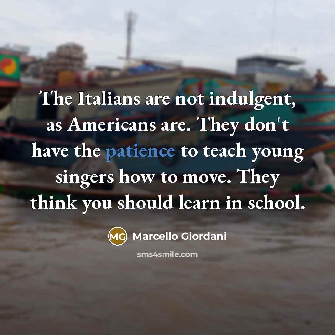 “The Italians are not indulgent, as Americans are. They don't…” quote by Marcello Giordani