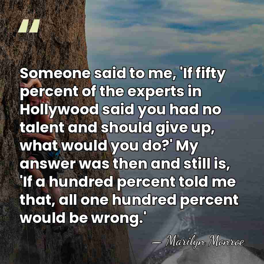 Someone said to me, 'If fifty percent of the experts in Hollywood&hellip; - Marilyn Monroe