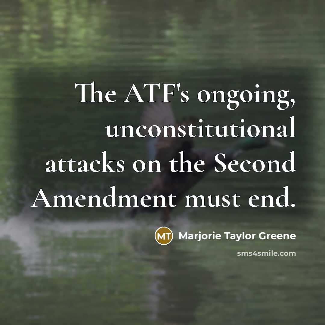 “The ATF's ongoing, unconstitutional attacks on the Second Amendment must…” quote by Marjorie Taylor Greene