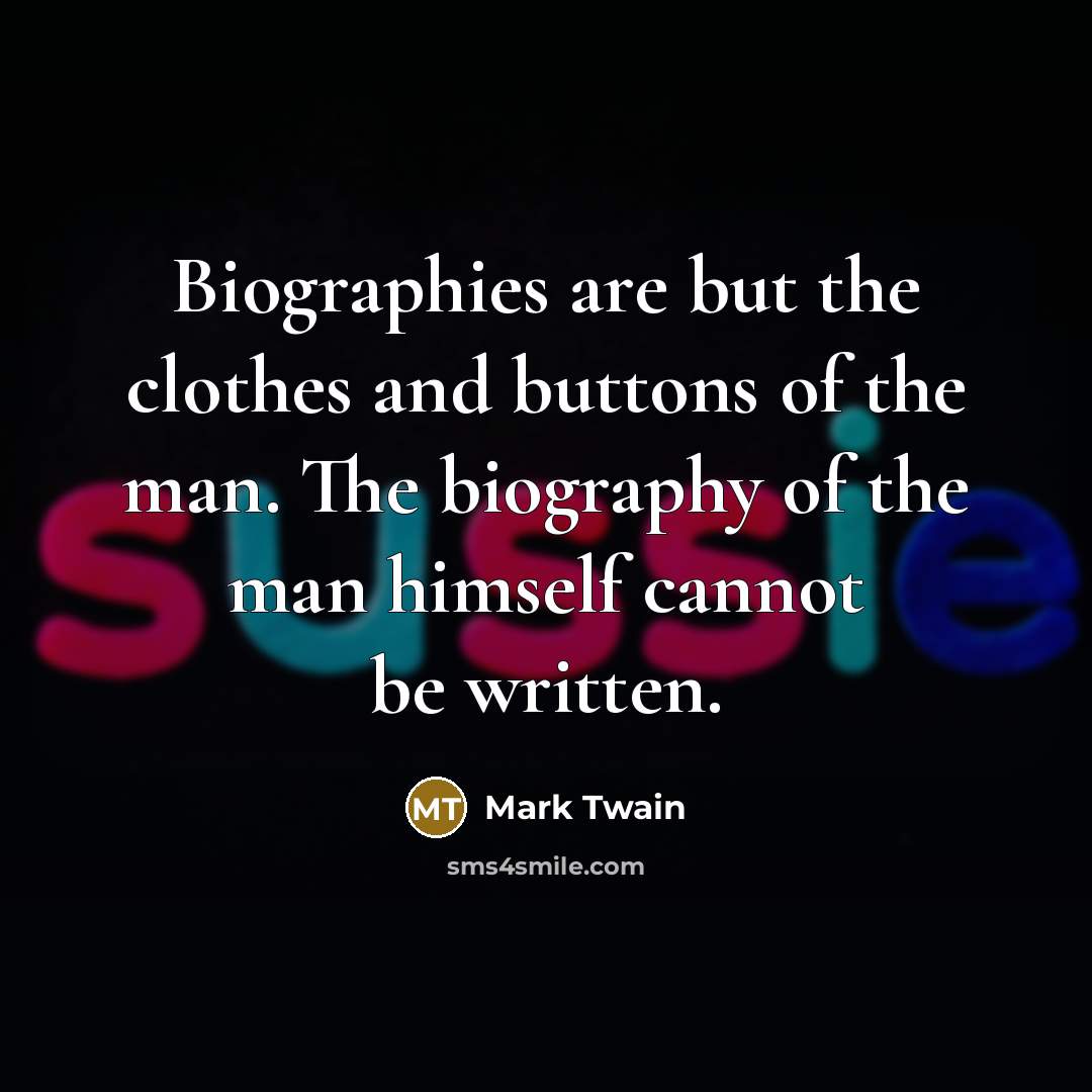 “Biographies are but the clothes and buttons of the man.…” quote by Mark Twain