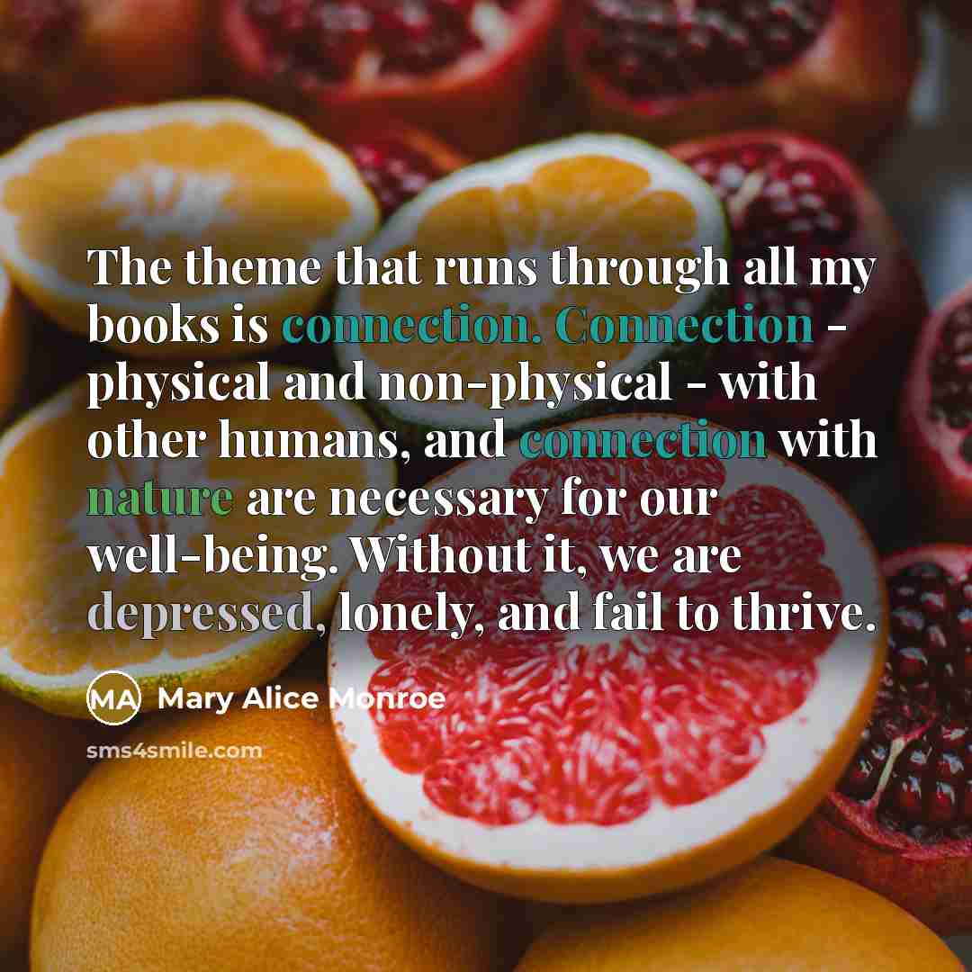 “The theme that runs through all my books is connection.…” quote by Mary Alice Monroe