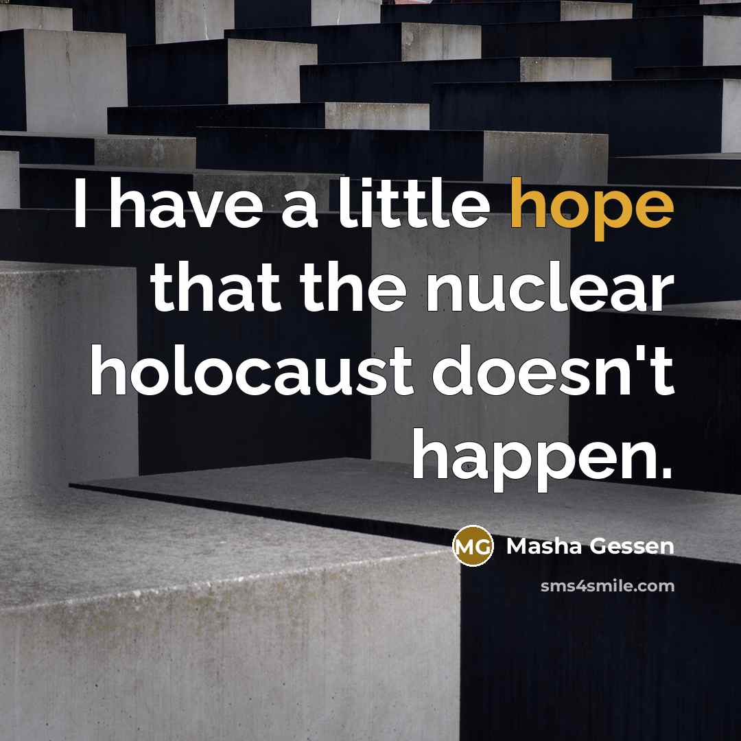“I have a little hope that the nuclear holocaust doesn't…” quote by Masha Gessen