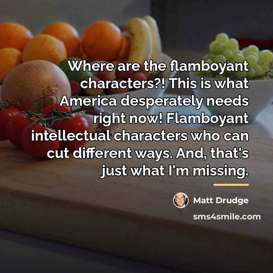 “Where are the flamboyant characters?! This is what America desperately…” quote by Matt Drudge