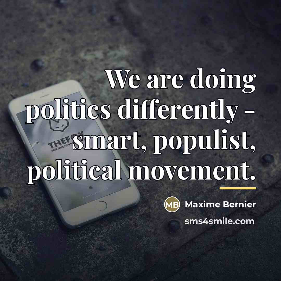 “We are doing politics differently - smart, populist, political movement.…” quote by Maxime Bernier