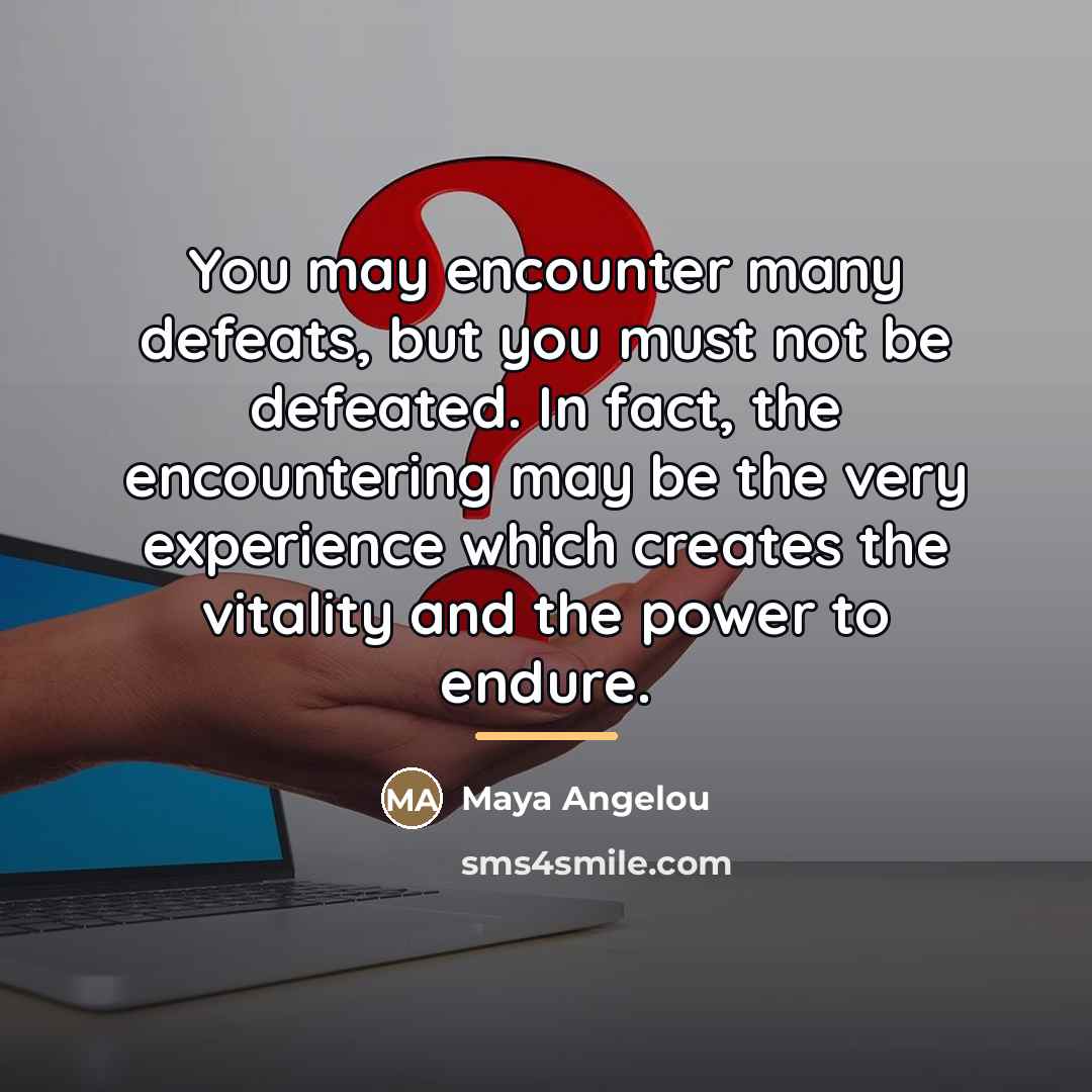 “You may encounter many defeats, but you must not be…” quote by Maya Angelou