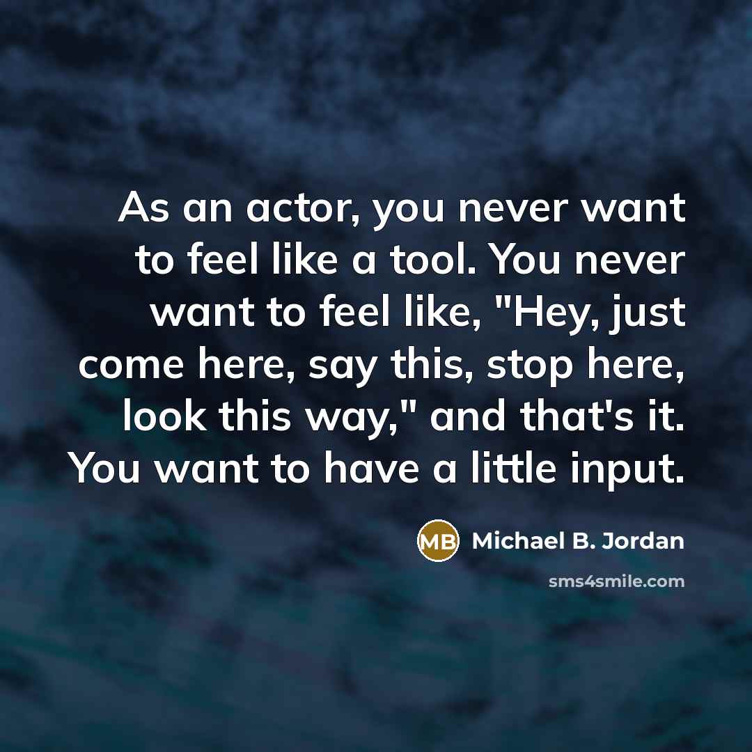 “As an actor, you never want to feel like a…” quote by Michael B. Jordan