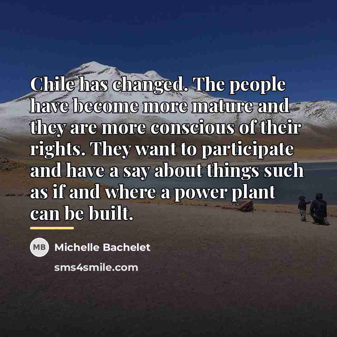 “Chile has changed. The people have become more mature and…” quote by Michelle Bachelet