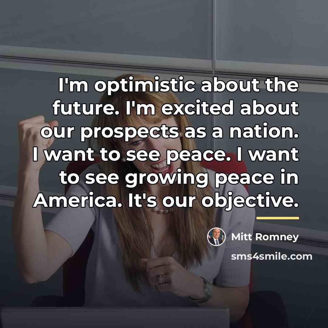 “I'm optimistic about the future. I'm excited about our prospects…” quote by Mitt Romney